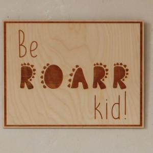 CUT IT NOW - WOODEN POSTER BE ROARR KID